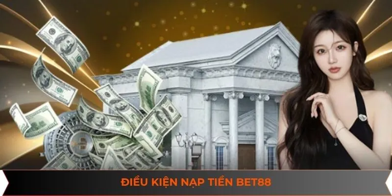 Những điều kiện quan trọng khi giao dịch nạp tiền BET88