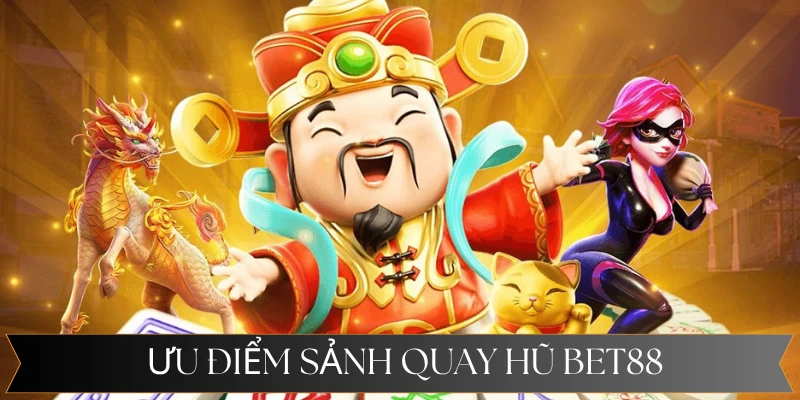 Ưu điểm chỉ có tại nổ hũ nhà cái Bet88
