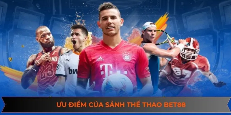 Thể thao BET88 tích hợp đa dạng các ưu điểm độc quyền